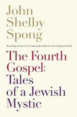 The Fourth Gospel: Tales Of A Jewish Mystic - John Shelby Spong - cover