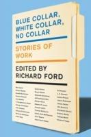 Blue Collar, White Collar, No Collar: Stories of Work - Richard Ford - cover