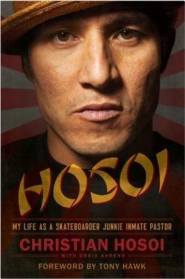 Hosoi: My Life as a Skateboarder Junkie Inmate Pastor - Christian Hosoi - cover