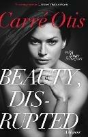 Beauty, Disrupted: A Memoir - Carre Otis,Hugo Schwyzer - cover