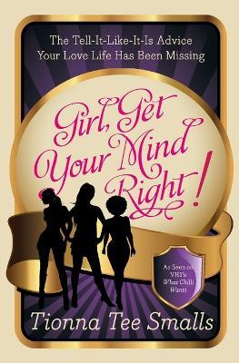 Girl, Get Your Mind Right!: The Tell-It-Like-It-Is Advice Your Love Life Has Been Missing - Tionna Tee Smalls - cover