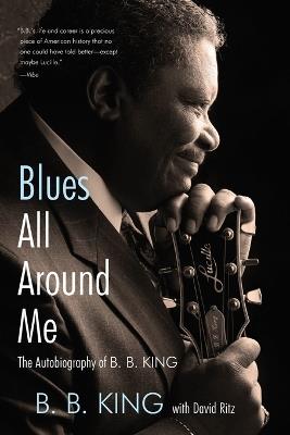 Blues All Around Me: The Autobiography of B. B. King - B B King,David Ritz - cover