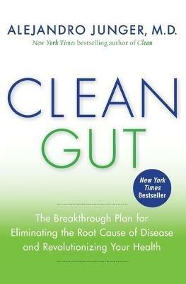 Clean Gut: The Breakthrough Plan for Eliminating the Root Cause of Disease and Revolutionizing Your Health - Alejandro Junger - cover