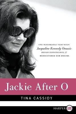 Jackie After O: One Remarkable Year When Jacqueline Kennedy Onassis Defied Expectations and Rediscovered Her Dreams Large Print - Tina Cassidy - cover