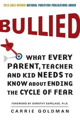 Bullied: What Every Parent, Teacher, and Kid Needs to Know about Ending the Cycle of Fear - Carrie Goldman - cover