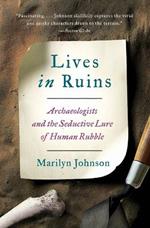 Lives in Ruins: Archaeologists and the Seductive Lure of Human Rubble