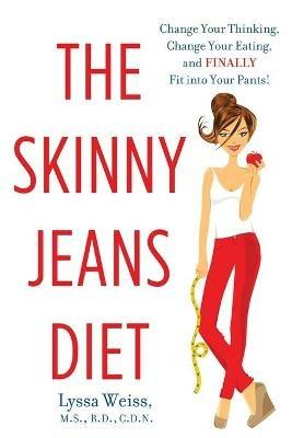 The Skinny Jeans Diet: Change Your Thinking, Change Your Eating, and Finally Fit into Your Pants! - Lyssa Weiss - cover