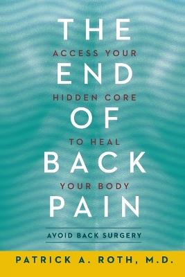The End of Back Pain: Access Your Hidden Core to Heal Your Body - Patrick Roth - cover