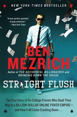 Straight Flush: The True Story of Six College Friends Who Dealt Their Way to a Billion-Dollar Online Poker Empire--And How It All Came Crashing Down . . . - Ben Mezrich - cover