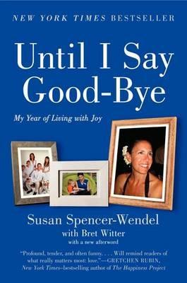 Until I Say Good-Bye: My Year of Living with Joy - Susan Spencer-Wendel,Bret Witter - cover