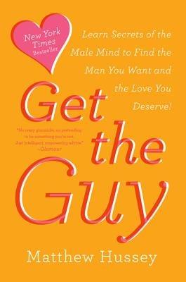 Get the Guy: Learn Secrets of the Male Mind to Find the Man You Want and the Love You Deserve - Matthew Hussey - cover