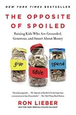 The Opposite of Spoiled: Raising Kids Who Are Grounded, Generous, and Smart About Money