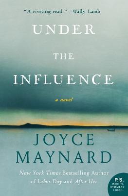 Under the Influence: A Novel - Joyce Maynard - cover