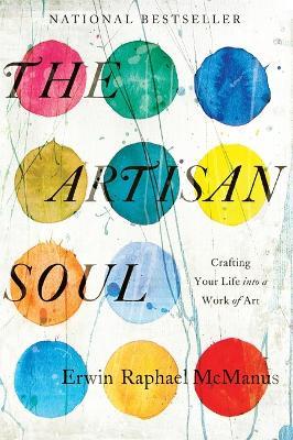 The Artisan Soul: Crafting Your Life into a Work of Art - Erwin Raphael McManus - cover