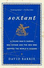 Sextant: A Young Man's Daring Sea Voyage and the Men Who Mapped the World's Oceans