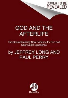 God And The Afterlife: The Groundbreaking New Evidence For God And Near-Death Experience - Jeffrey Long - cover