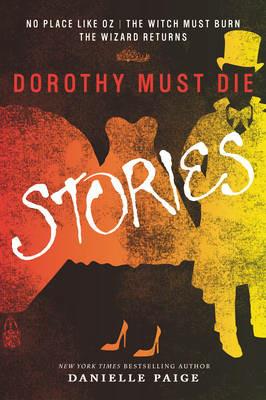 Dorothy Must Die Stories: No Place Like Oz, The Witch Must Burn, The Wizard Returns - Danielle Paige - cover