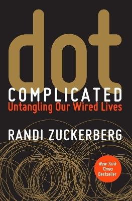 dot Complicated: Untangling Our Wired Lives - Randi Zuckerberg - cover