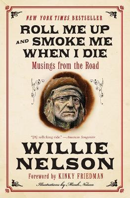 Roll Me Up and Smoke Me When I Die: Musings from the Road - Willie Nelson,Kinky Friedman - cover