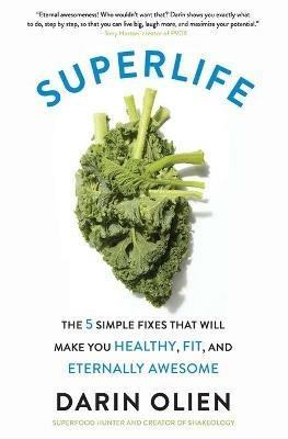 SuperLife: The 5 Simple Fixes That Will Make You Healthy, Fit, and Eternally Awesome - Darin Olien - cover