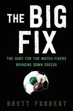 The Big Fix: The Hunt for the Match-Fixers Bringing Down Soccer