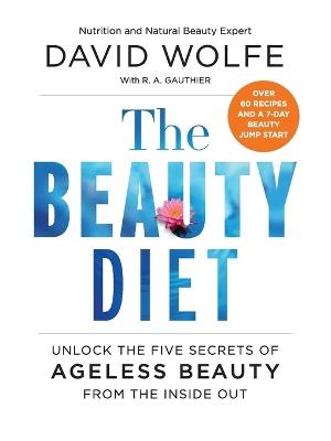 The Beauty Diet: Unlock the Five Secrets of Ageless Beauty from the Inside Out - David Wolfe - cover