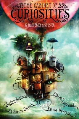 The Cabinet of Curiosities: 36 Tales Brief & Sinister - Stefan Bachmann,Katherine Catmull,Claire Legrand - cover