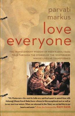 Love Everyone: The Transcendent Wisdom of Neem Karoli Baba Told Through the Stories of the Westerners Whose Lives He Transformed - Parvati Markus - cover