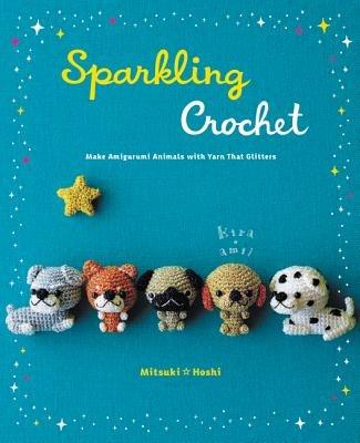 Sparkling Crochet: Make Amigurumi Animals with Yarn That Glitters - Mitsuki Hoshi - cover