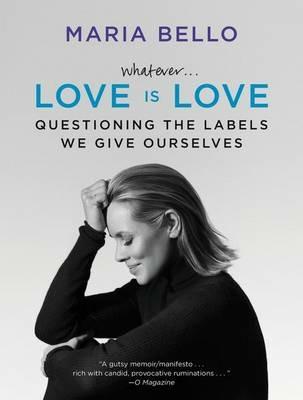 Whatever...Love Is Love: Questioning The Labels We Give Ourselves - Maria Bello - cover