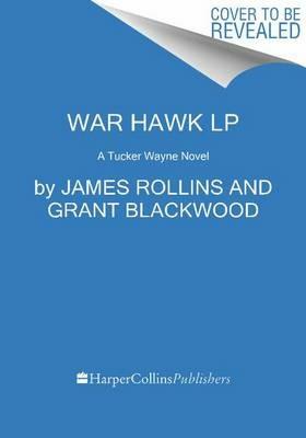 War Hawk: A Tucker Wayne Novel - James Rollins,Grant Blackwood - cover