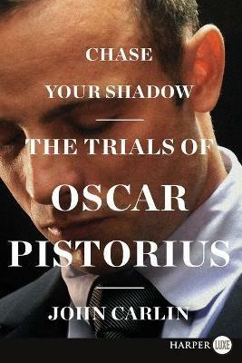 Chase Your Shadow: The Trials of Oscar Pistorius - John Carlin - cover