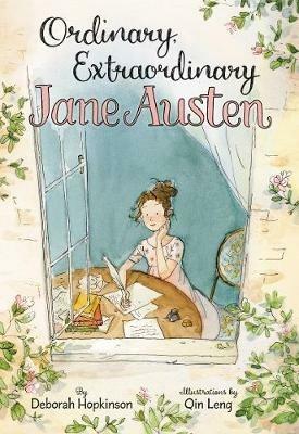Ordinary, Extraordinary Jane Austen: The Story of Six Novels, Three Notebooks, a Writing Box, and One Clever Girl - Deborah Hopkinson - cover