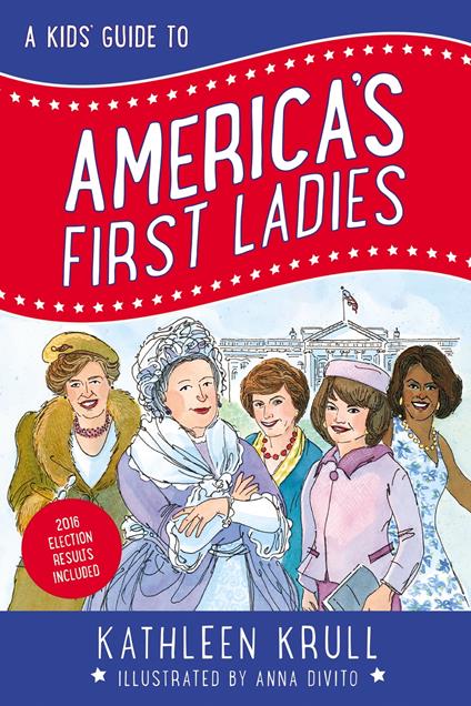 A Kids' Guide to America's First Ladies - Kathleen Krull,Anna DiVito - ebook