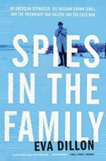 Spies in the Family: An American Spymaster, His Russian Crown Jewel, and the Friendship That Helped End the Cold War