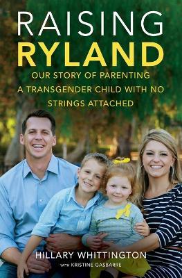 Raising Ryland: Our Story of Parenting a Transgender Child with No Strings Attached - Hillary Whittington - cover