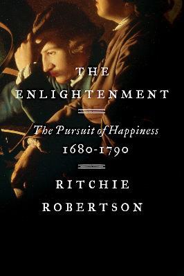 The Enlightenment: The Pursuit of Happiness, 1680-1790 - Ritchie Robertson - cover