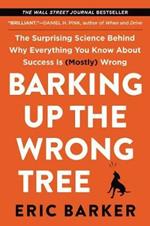 Barking Up the Wrong Tree: The Surprising Science Behind Why Everything You Know About Success is (Mostly) Wrong