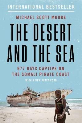 The Desert and the Sea: 977 Days Captive on the Somali Pirate Coast - Michael Scott Moore - cover