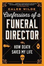 Confessions of a Funeral Director: How Death Saved My Life