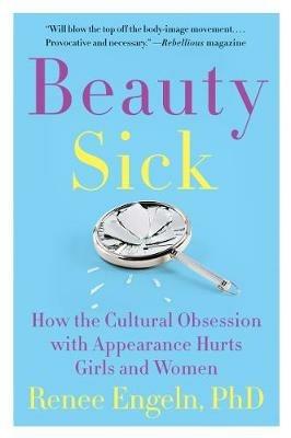 Beauty Sick: How the Cultural Obsession with Appearance Hurts Girls and  Women - Renee Engeln - Libro in lingua inglese - HarperCollins Publishers  Inc - | IBS
