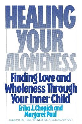 Healing Your Aloneness Finding Love and Wholeness Through Your Inner Chi ld - Erika Chopich,M Paul - cover