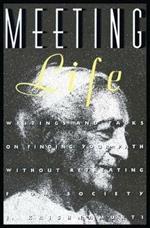 Meeting Life: Writings and Talks on Finding Your Path Without Retreating from Society