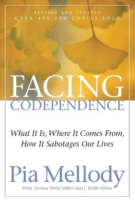 Facing Codependence: What It Is, Where It Comes from, How It Sabotages Our Lives - Pia Mellody,Andrea Wells Miller,J. Keith Miller - cover