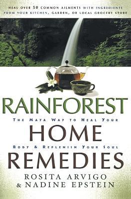 Rainforest Home Remedies The Maya Way To Heal Your Body And Replenish Yo ur Soul - Rosita Arvigo,N Epstein - cover