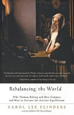 Rebalancing the World Why Women Belong and Men Compete and How to Restore the Ancient Equilibr - Carol Lee Flinders - cover