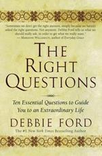 The Right Questions: Ten Essential Questions To Guide You To An Extraord inary Life
