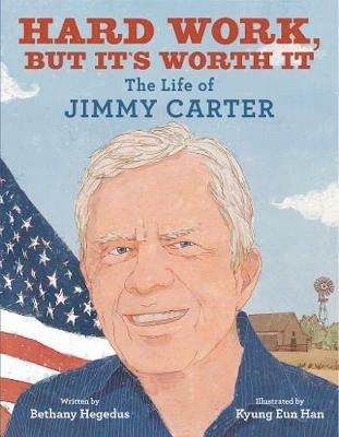 Hard Work, but It's Worth It: The Life of Jimmy Carter - Bethany Hegedus - cover