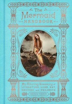 The Mermaid Handbook: An Alluring Treasury of Literature, Lore, Art, Recipes, and Projects - Carolyn Turgeon - cover