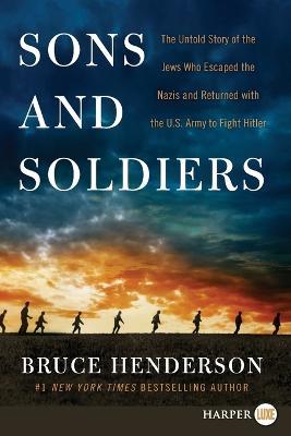 Sons and Soldiers: The Untold Story of the Jews Who Escaped the Nazis and Returned With the U.S. Army to Fight Hitler [Large Print] - Bruce Henderson - cover